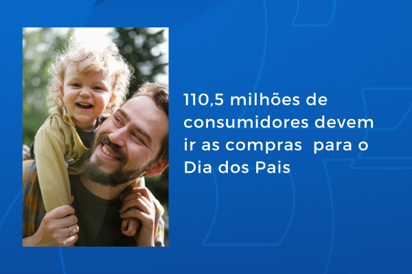 110,5 milhões de consumidores devem ir às compras para o Dia dos Pais, indica pesquisa CNDL/SPC Brasil